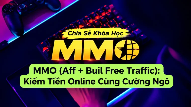 Khóa Học MMO (Aff + Buil Free Traffic): Kiếm Tiền Online Cùng Cường Ngô