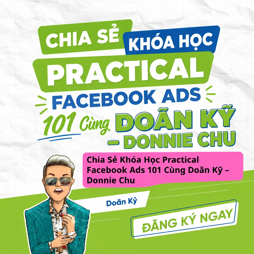 Share Khóa Học Practical Facebook Ads 101 Cùng Doãn Kỹ – Donnie Chu