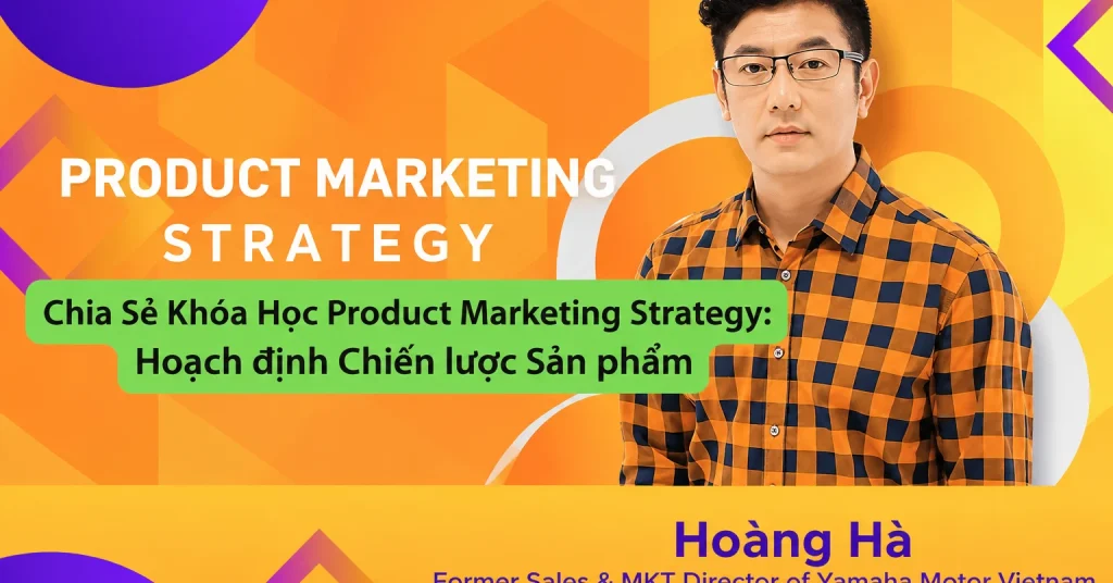 Khóa Học Product Marketing Strategy: Hoạch định Chiến lược Sản phẩm