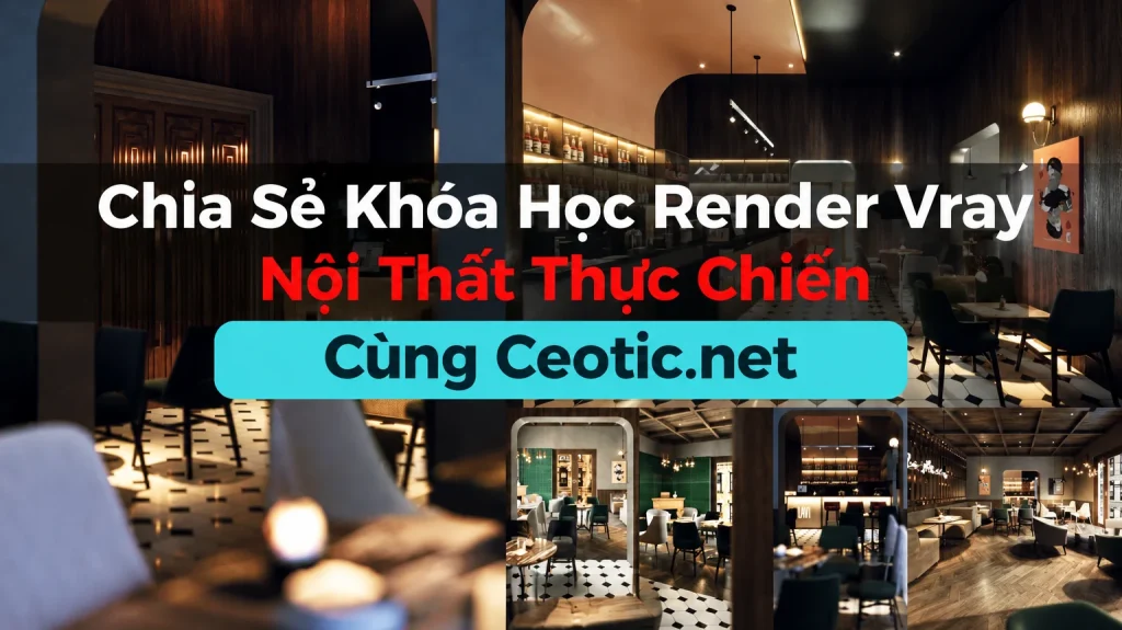 Khóa Học Render Vray Nội Thất Thực Chiến Cùng Ceotic.net