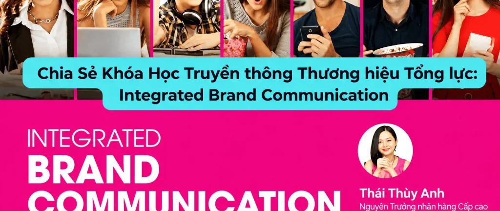 Khóa Học Truyền thông Thương hiệu Tổng lực: Integrated Brand Communication