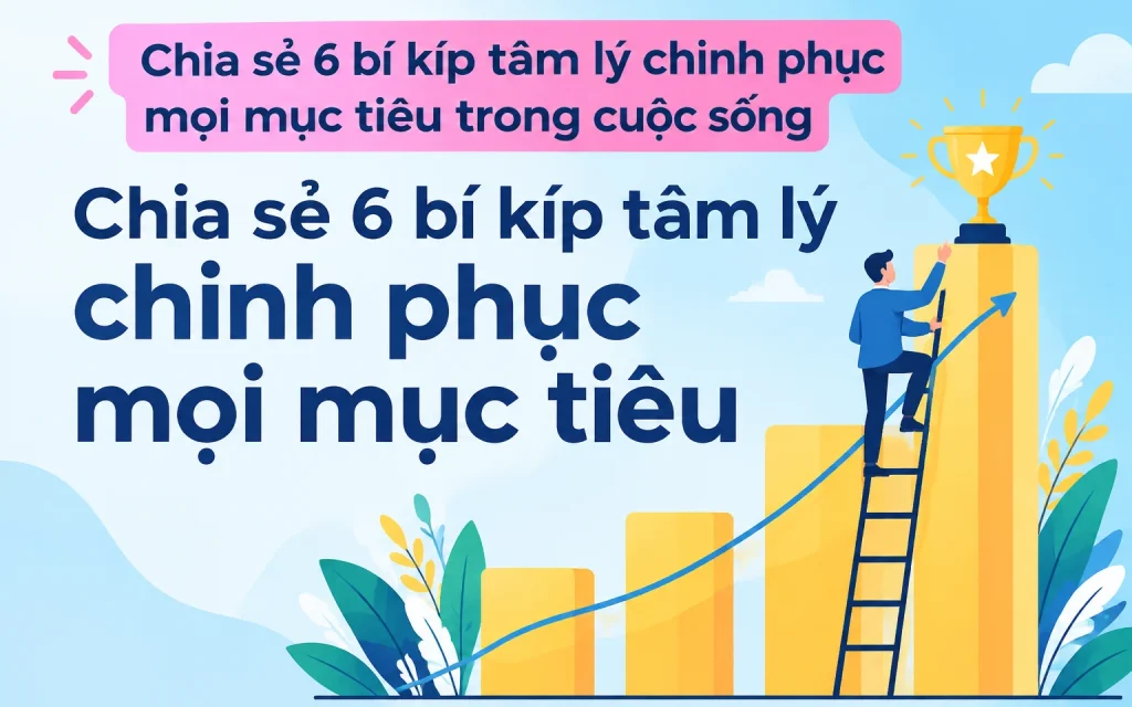 Chia sẻ 6 bí kíp tâm lý chinh phục mọi mục tiêu trong cuộc sống