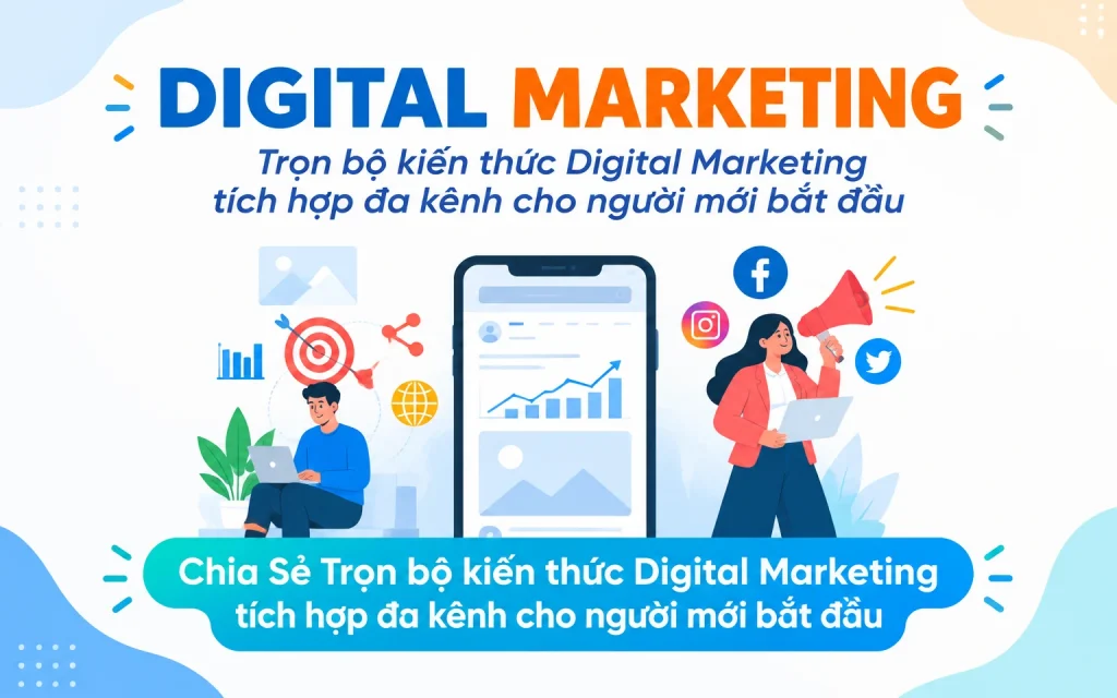 Chia Sẻ Trọn bộ kiến thức Digital Marketing tích hợp đa kênh cho người mới bắt đầu