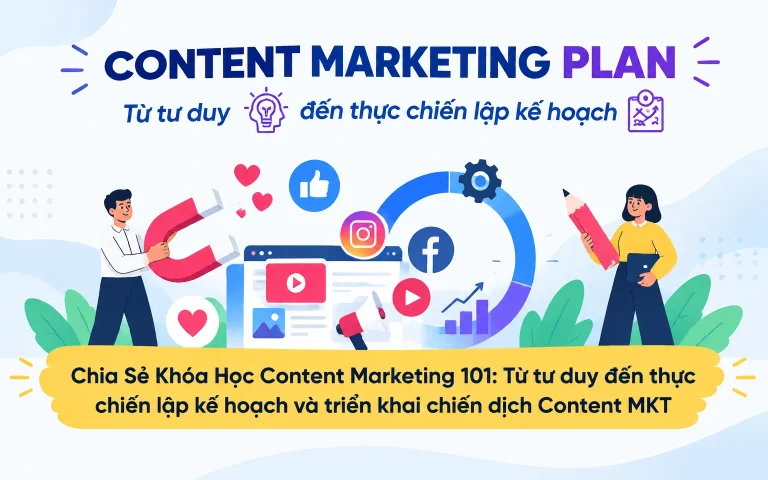 Khóa Học Content Marketing 101: Từ tư duy đến thực chiến lập kế hoạch và triển khai chiến dịch Content MKT