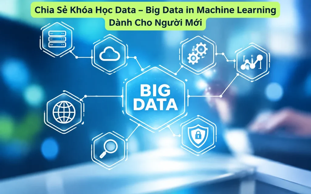 Chia Sẻ Khóa Học Data - Big Data in Machine Learning Dành Cho Người Mới