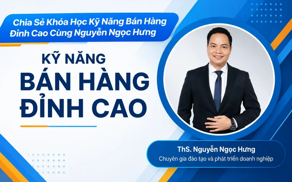 Khóa Học Kỹ Năng Bán Hàng Đỉnh Cao Cùng Nguyễn Ngọc Hưng