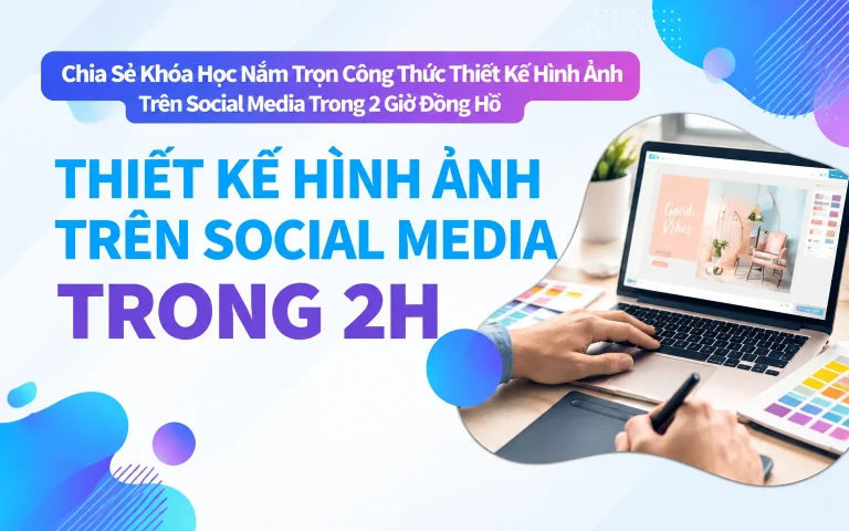 Khóa Học Nắm Trọn Công Thức Thiết Kế Hình Ảnh Trên Social Media Trong 2 Giờ Đồng Hồ