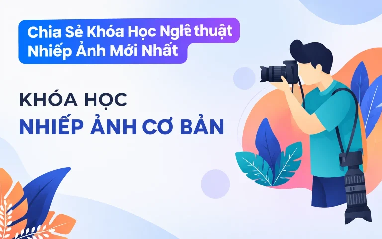 Khóa Học Nghệ thuật Nhiếp Ảnh Mới Nhất