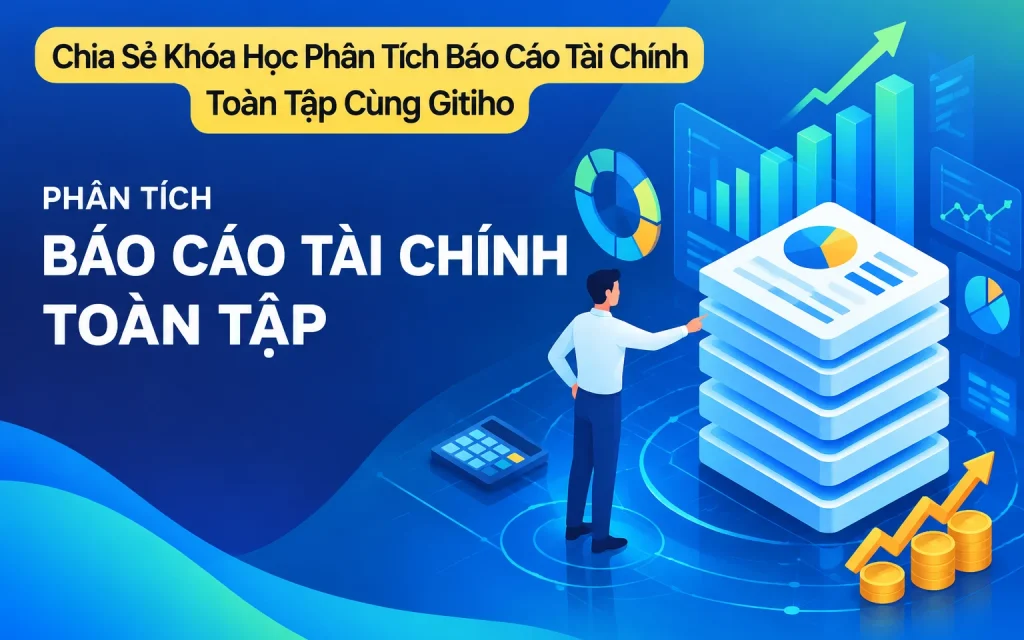 Khóa Học Phân Tích Báo Cáo Tài Chính Toàn Tập Cùng Gitiho