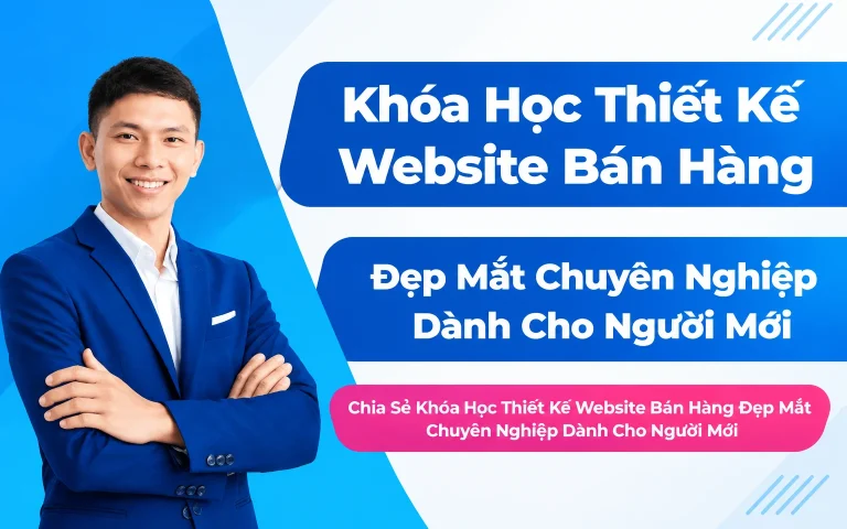 Khóa Học Thiết Kế Website Bán Hàng Đẹp Mắt Chuyên Nghiệp Dành Cho Người Mới