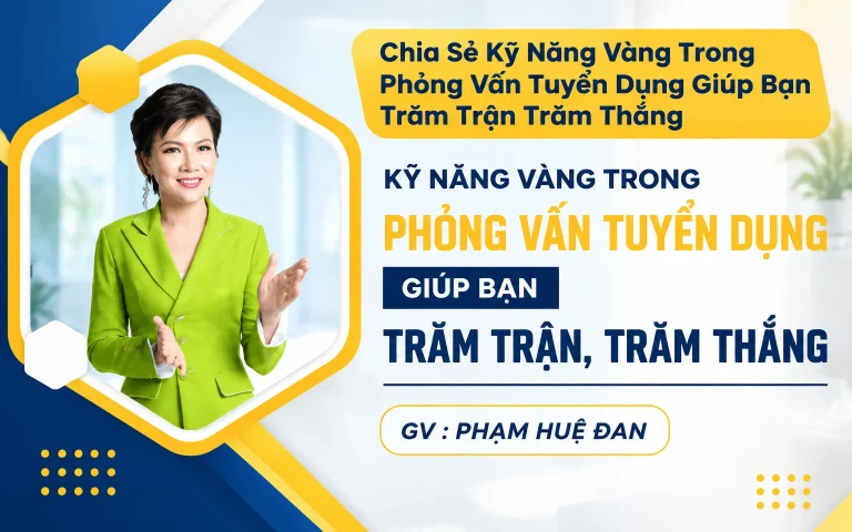 Chia Sẻ Kỹ Năng Vàng Trong Phỏng Vấn Tuyển Dụng Giúp Bạn Trăm Trận Trăm Thắng