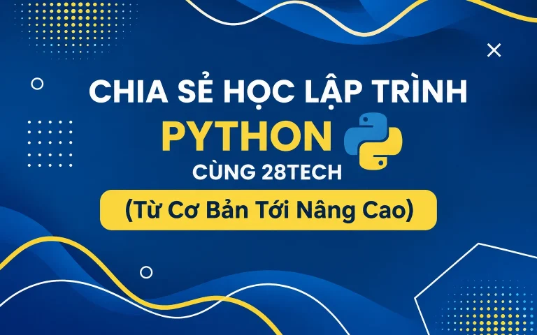 Học Lập Trình Python Cùng 28Tech (Từ Cơ Bản Tới Nâng Cao)