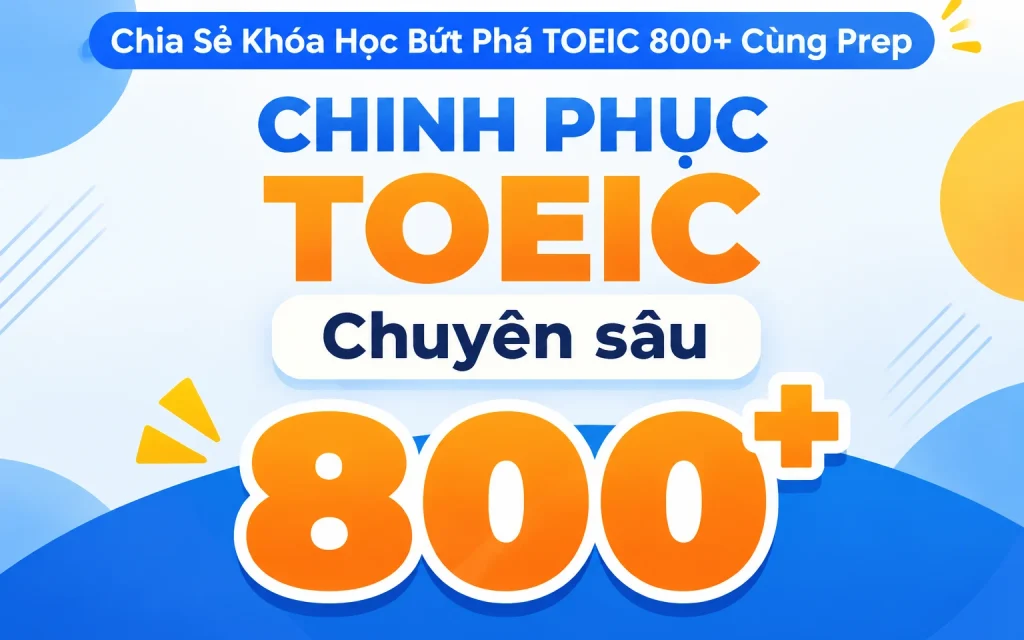 Share Khóa Học Bứt Phá TOEIC 800+ Cùng Prep