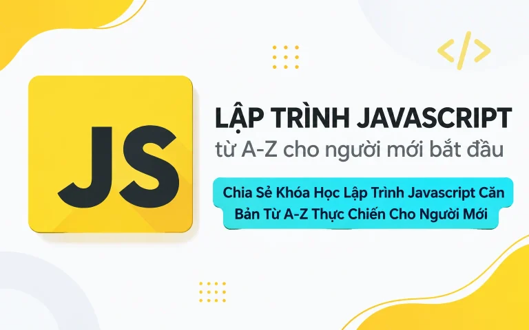 Khóa Học Lập Trình Javascript Căn Bản Từ A-Z Thực Chiến Cho Người Mới