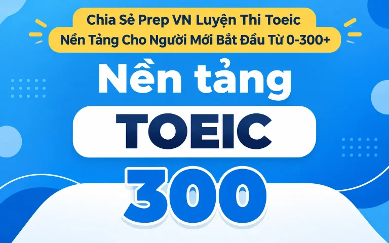 Prep VN Luyện Thi Toeic Nền Tảng Cho Người Mới Bắt Đầu Từ 0-300+