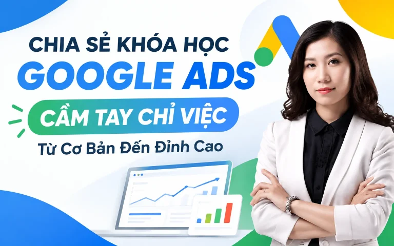Khóa Học Google Ads Cầm Tay Chỉ Việc Từ Cơ Bản Đến Đỉnh Cao