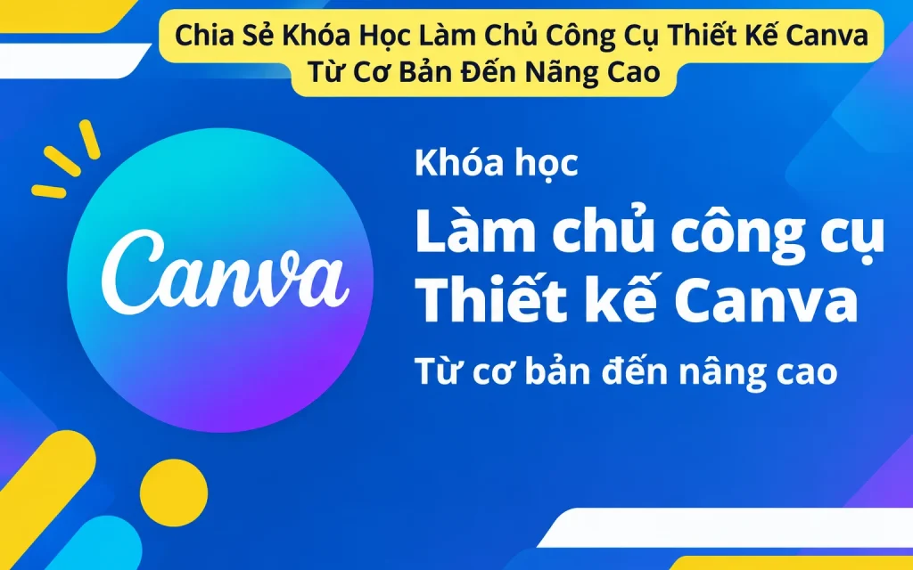 Share Khóa Học Làm Chủ Công Cụ Thiết Kế Canva 2023 Từ Cơ Bản Đến Nâng Cao