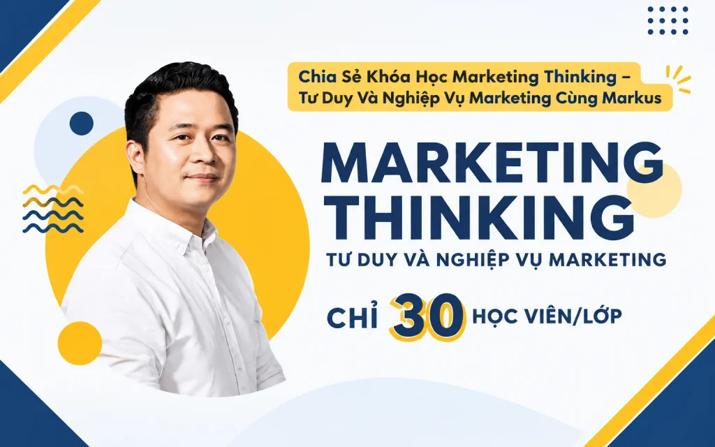 Khóa Học Marketing Thinking – Tư Duy Và Nghiệp Vụ Marketing Cùng Markus