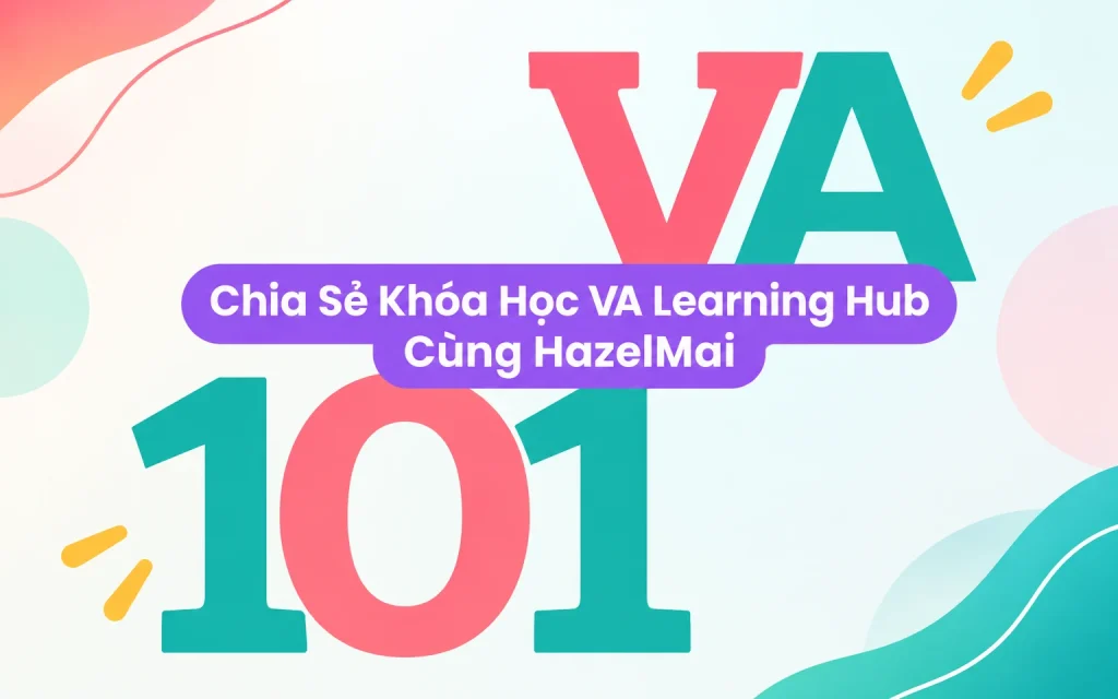 Khóa Học VA Learning Hub Cùng HazelMai