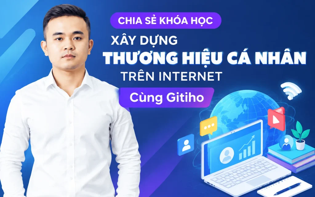 Khóa Học Xây Dựng Thương Hiệu Cá Nhân Trên Internet Cùng Gitiho