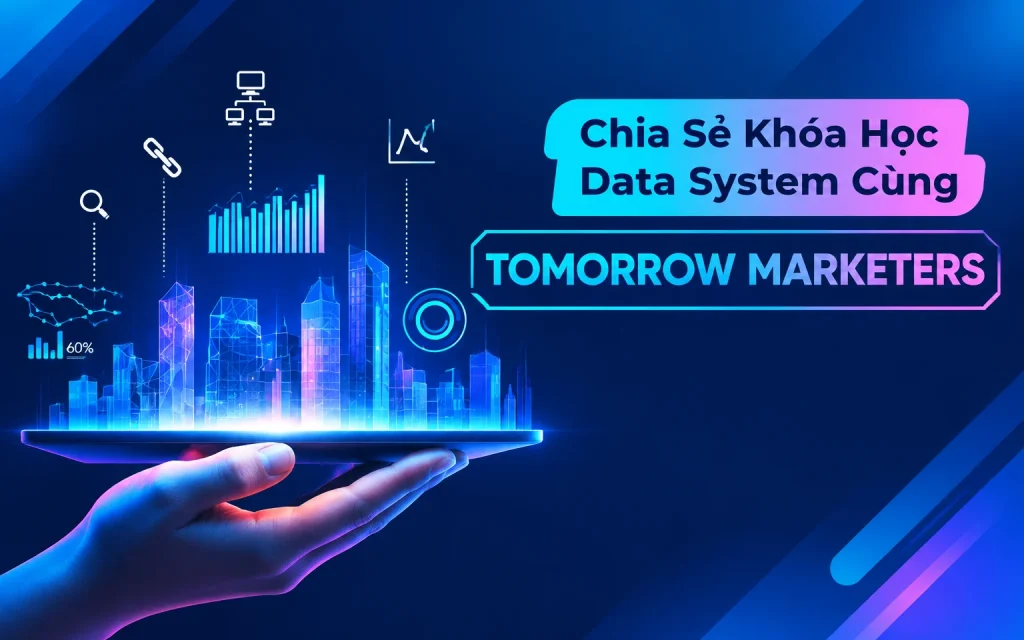 Share Khóa Học Data System Cùng Tomorrow Marketers