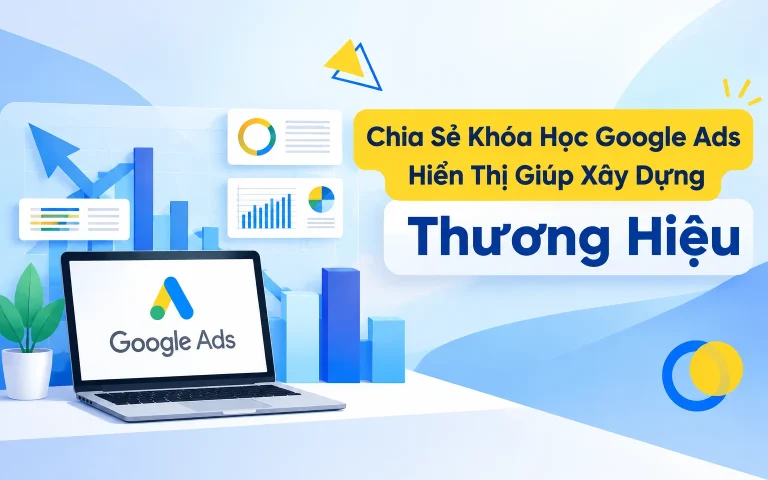 Khóa Học Google Ads Hiển Thị Giúp Xây Dựng Thương Hiệu