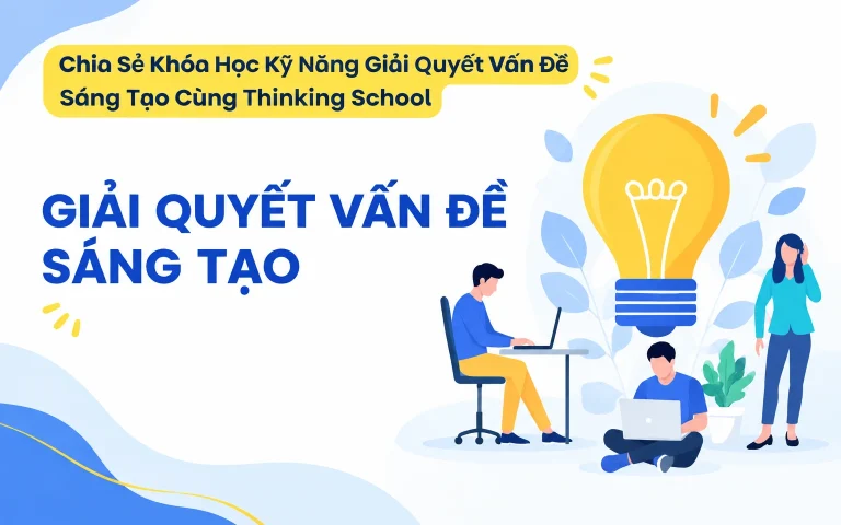 Khóa Học Kỹ Năng Giải Quyết Vấn Đề Sáng Tạo Cùng Thinking School