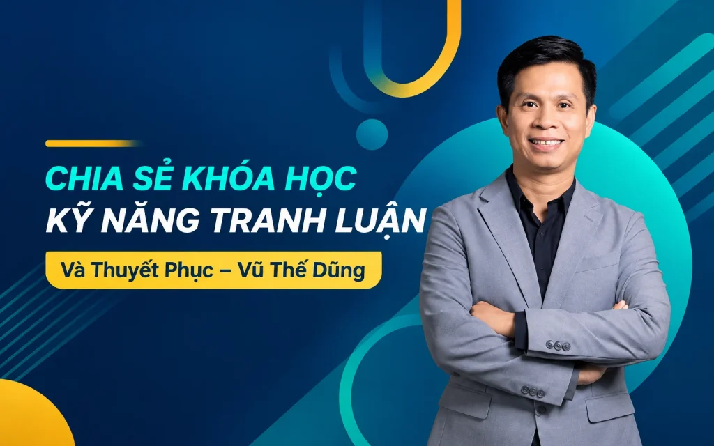 Khóa Học Kỹ Năng Tranh Luận Và Thuyết Phục – Vũ Thế Dũng