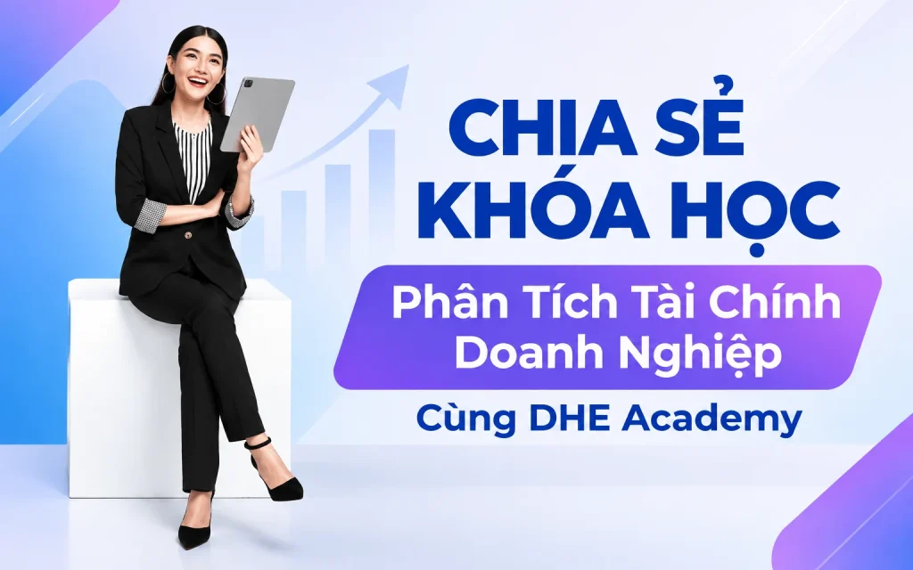 Khóa Học Phân Tích Tài Chính Doanh Nghiệp Cùng DHE Academy