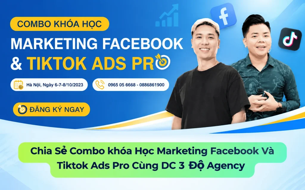 Share Combo khóa Học Marketing Facebook Và Tiktok Ads Pro Mới Nhất Cùng DC 3 Độ Agency