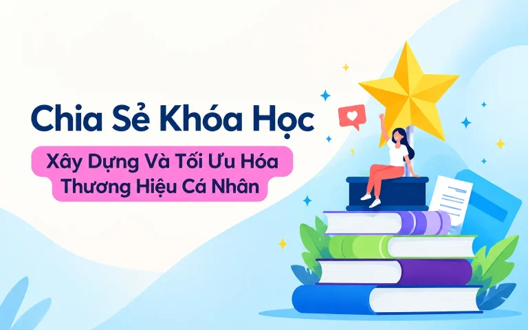 Khóa Học Xây Dựng Và Tối Ưu Hóa Thương Hiệu Cá Nhân