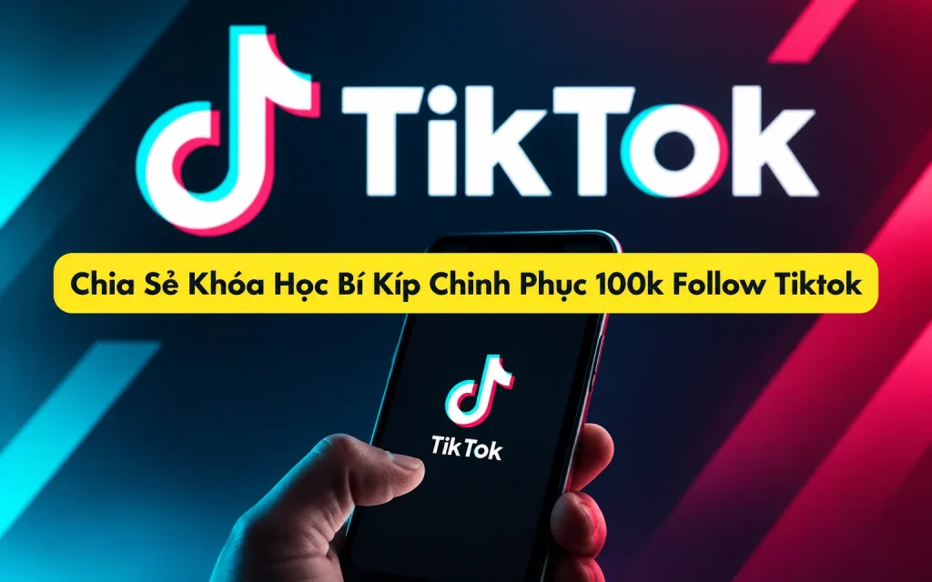 Khóa Học Bí Kíp Chinh Phục 100k Follow Tiktok