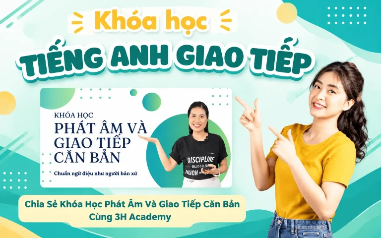Khóa Học Phát Âm Và Giao Tiếp Căn Bản Cùng 3H Academy