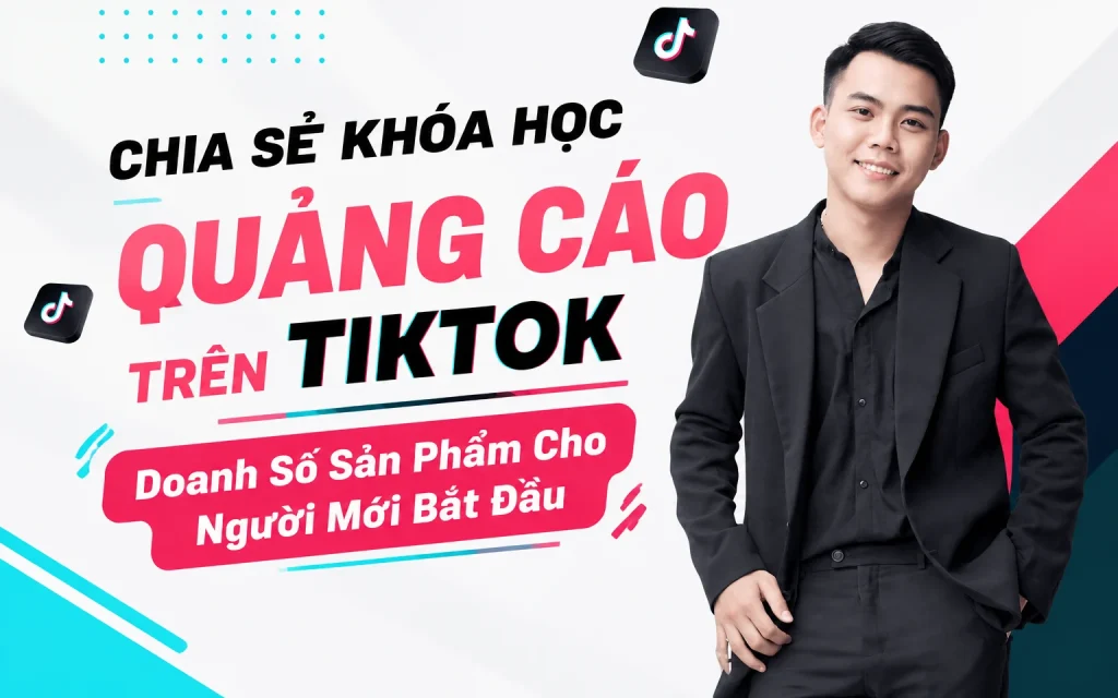 Khóa Học Quảng Cáo TikTok Doanh Số Sản Phẩm Cho Người Mới Bắt Đầu