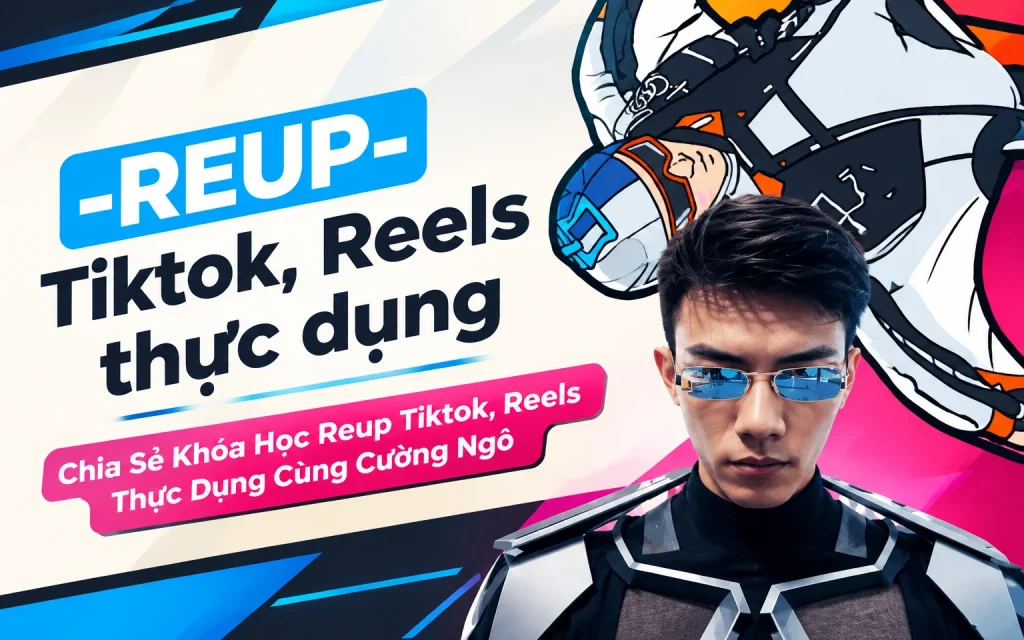 Khóa Học Reup Tiktok, Reels Thực Dụng Cùng Cường Ngô