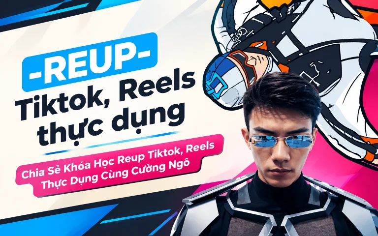 Khóa Học Reup Tiktok, Reels Thực Dụng Cùng Cường Ngô