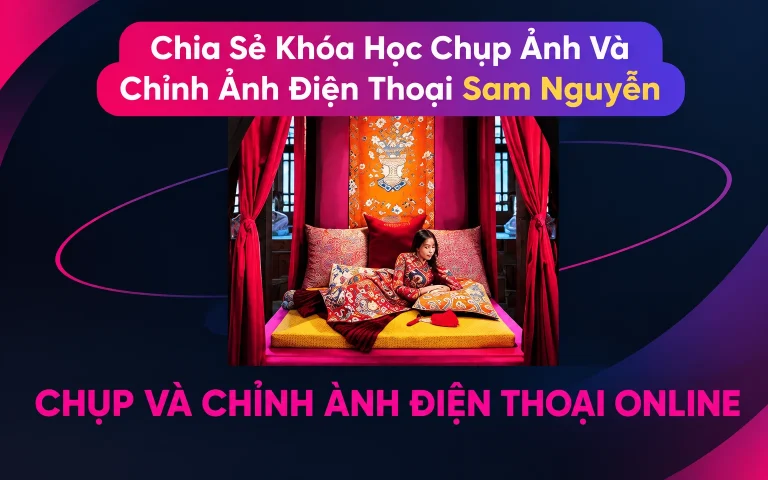 Khóa Học Chụp Ảnh Và Chỉnh Ảnh Điện Thoại Sam Nguyễn