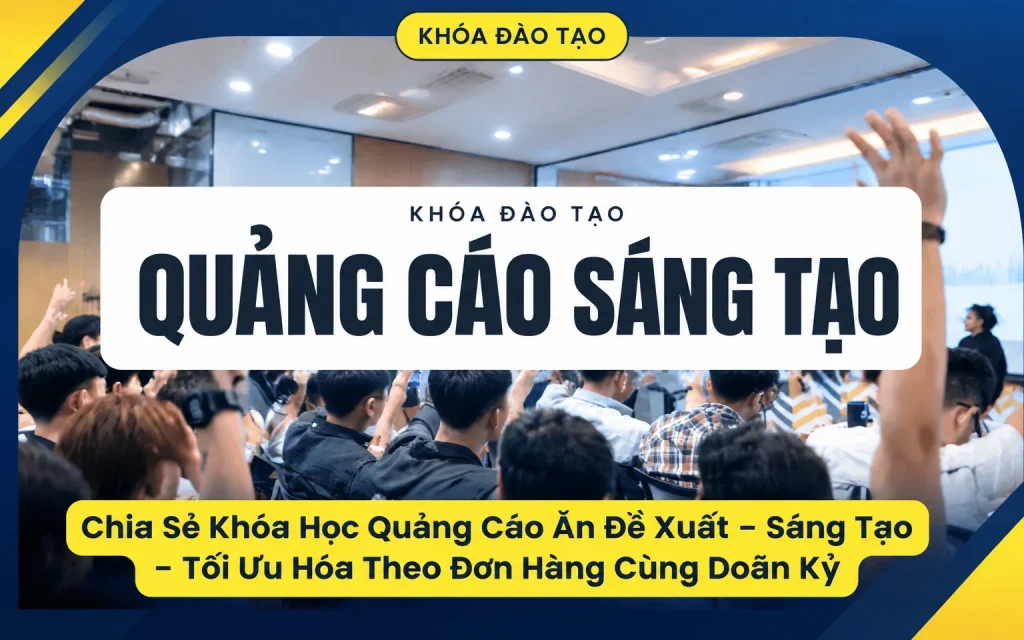 Khóa Học Quảng Cáo Ăn Đề Xuất – Sáng Tạo – Tối Ưu Hóa Theo Đơn Hàng Cùng Doãn Kỷ