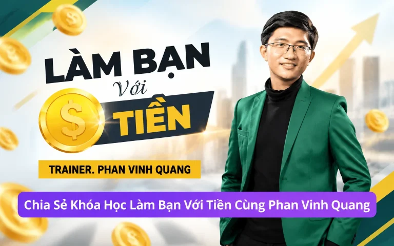 Khóa Học Làm Bạn Với Tiền Cùng Phan Vinh Quang