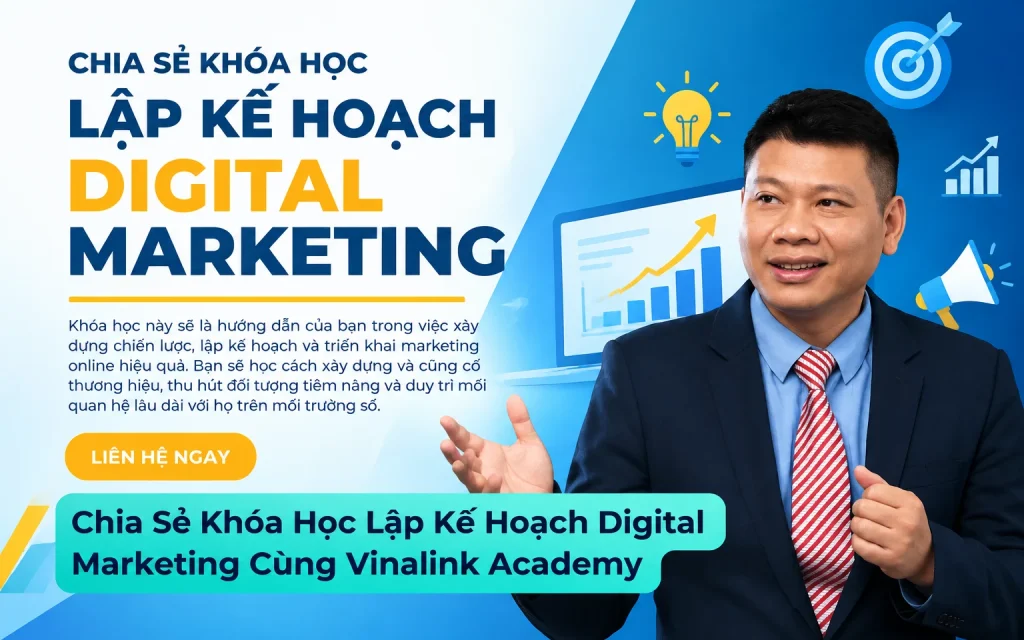 Khóa Học Lập Kế Hoạch Digital Marketing Cùng Vinalink Academy