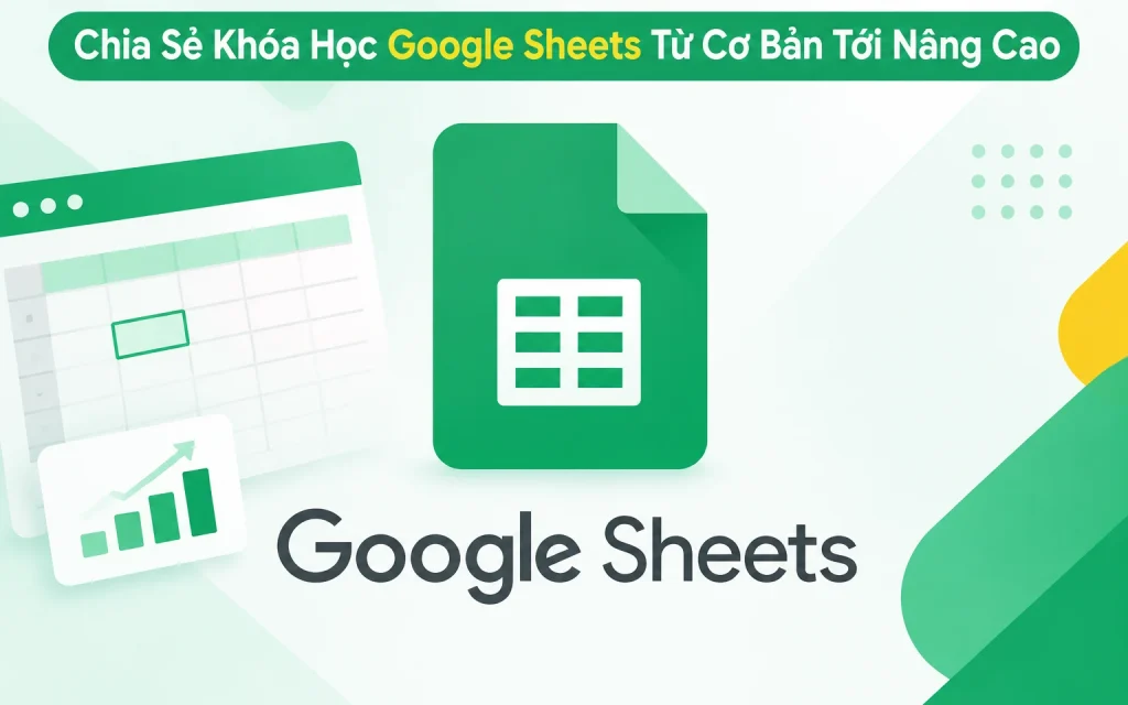 Share Khóa Học Google Sheets Từ Cơ Bản Tới Nâng Cao Mới Nhất