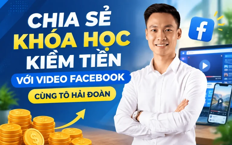 Khóa Học Kiếm Tiền Với Video Facebook Cùng Tô Hải Đoàn