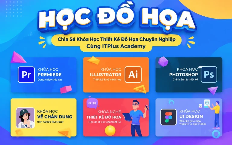 Khóa Học Thiết Kế Đồ Họa Chuyên Nghiệp Cùng ITPlus Academy