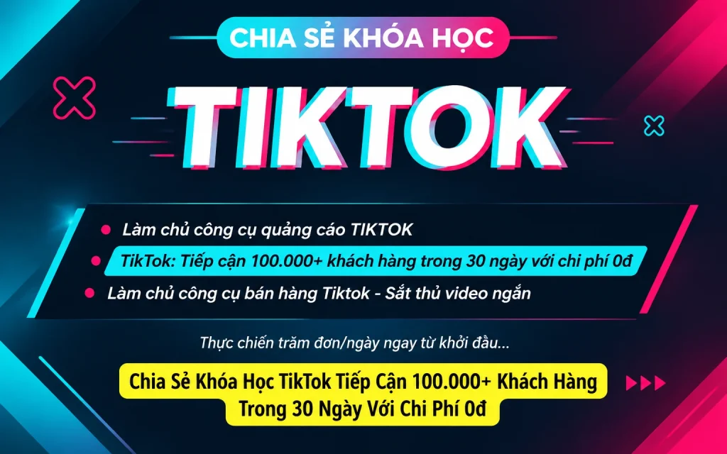 Khóa Học TikTok Tiếp Cận 100.000+ Khách Hàng Trong 30 Ngày Với Chi Phí 0đ