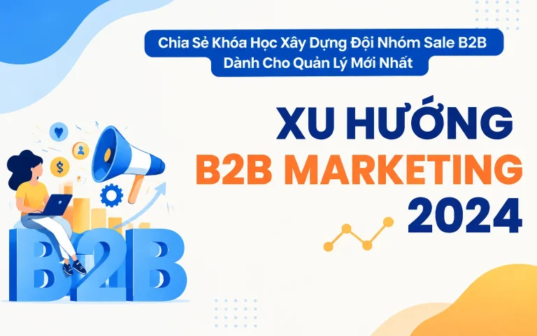 Khóa Học Xây Dựng Đội Nhóm Sale B2B Dành Cho Quản Lý Mới Nhất