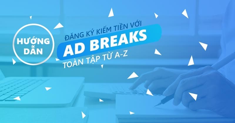 Hướng dẫn đăng ký và kích hoạt tính năng Ad Break cho video của bạn