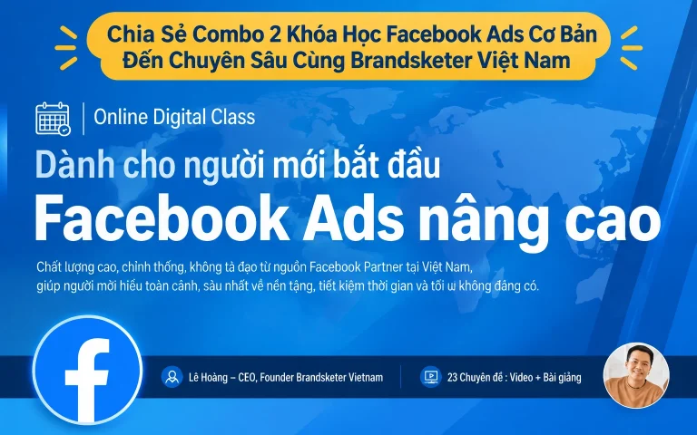 Combo 2 Khóa Học Facebook Ads Cơ Bản Đến Chuyên Sâu Cùng Brandsketer Việt Nam