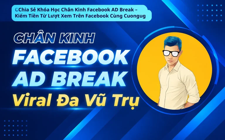 Khóa Học Chân Kinh Facebook AD Break – Kiếm Tiền Từ Lượt Xem Trên Facebook Cùng Cuongug