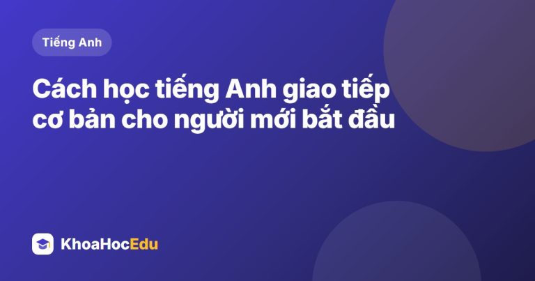 Cách học tiếng Anh giao tiếp cơ bản cho người mới bắt đầu