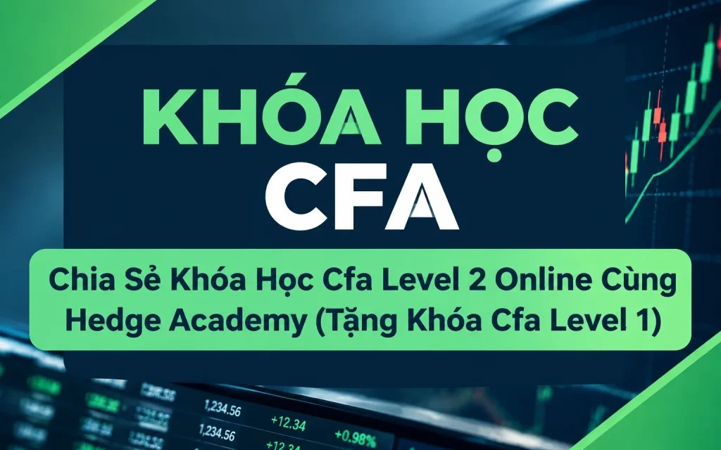 Khóa Học Cfa Level 2 Online Cùng Hedge Academy (Tặng Khóa Cfa Level 1)